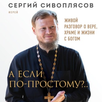 Обложка книги «А если по-простому?.. Живой разговор о вере, храме и жизни с Богом»