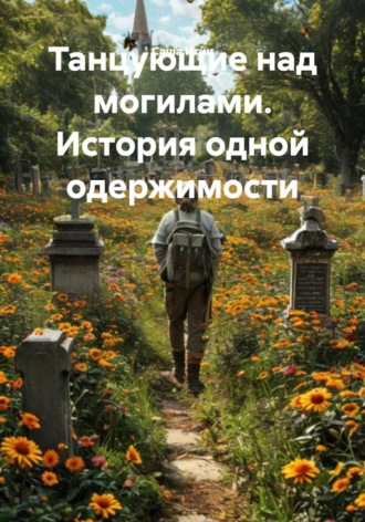 Обложка книги «Танцующие над могилами. История одной одержимости»