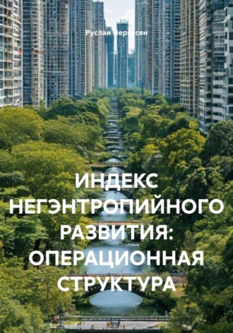 Обложка книги «ИНДЕКС НЕГЭНТРОПИЙНОГО РАЗВИТИЯ: ОПЕРАЦИОННАЯ СТРУКТУРА»