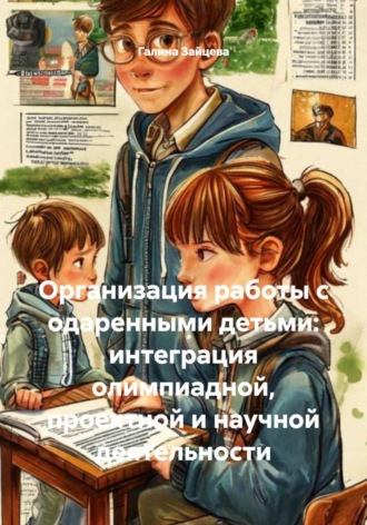 Обложка книги «Организация работы с одаренными детьми: интеграция олимпиадной, проектной и научной деятельности»