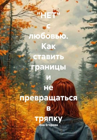 Обложка книги «"НЕТ" с любовью. Как ставить границы и не превращаться в тряпку»