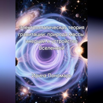 Обложка книги «Электростатическая теория гравитации: природа массы, инерции и устройство Вселенной»