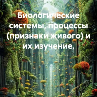 Обложка книги «Биологические системы, процессы (признаки живого) и их изучение.»