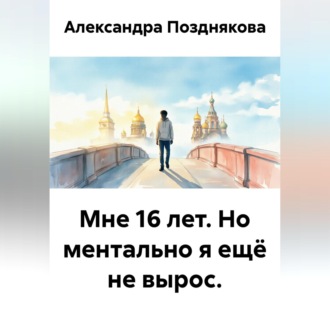 Обложка книги «Мне 16 лет. Но ментально я ещё не вырос.»