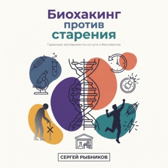 Обложка книги «Биохакинг против старения: гаражные эксперименты на пути к бессмертию»