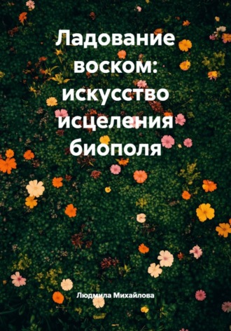 Обложка книги «Ладование воском: искусство исцеления биополя»