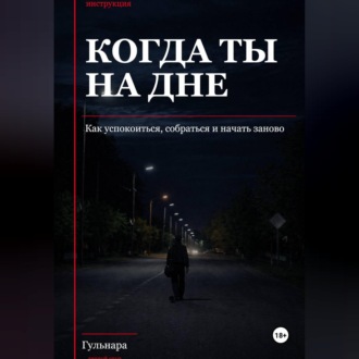 Обложка книги «Когда ты на дне, Подзаголовок: как успокоиться, собраться и начать заново»