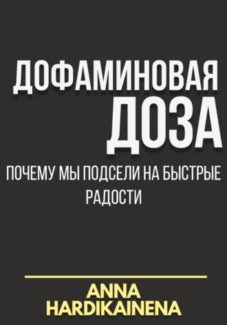 Обложка книги «Дофаминовая доза: почему мы подсели на быстрые радости»