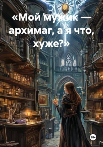 Обложка книги «Мой мужик — архимаг, а я что, хуже?»