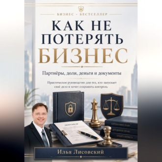 Обложка книги «Как не потерять бизнес. Партнёры, доли, деньги и документы: практическое руководство для тех, кто запускает своё дело и хочет сохранить контроль»