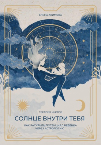 Обложка книги «Солнце внутри тебя. Как раскрыть потенциал ребенка через астрологию»