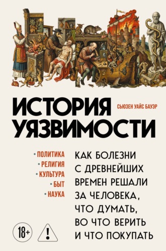 Обложка книги «История уязвимости. Как болезни с древнейших времен решали за человека что думать, во что верить и что покупать»