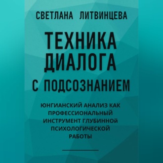 Обложка книги «Техника диалога с подсознанием. Юнгианский анализ как профессиональный инструмент глубинной психологической работы»