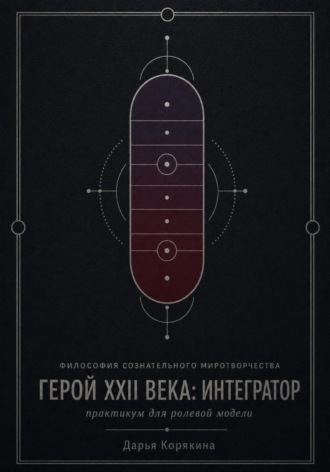 Обложка книги «Философия сознательного миротворчества. Герой XXII века: Интегратор. Практикум для ролевой модели»