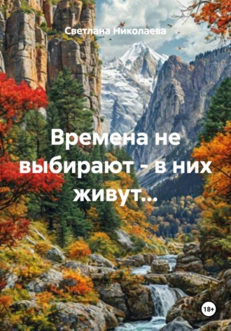Обложка книги «Времена не выбирают - в них живут...»