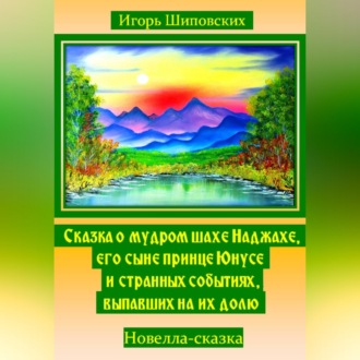 Обложка книги «Сказка о мудром шахе Наджахе, его сыне принце Юнусе и странных событиях выпавших на их долю»