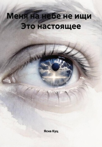 Обложка книги «Меня на небе не ищи Это настоящее»