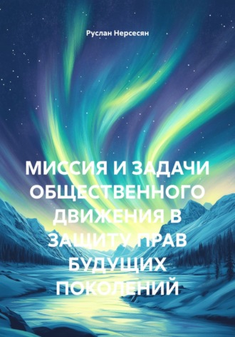 Обложка книги «МИССИЯ И ЗАДАЧИ ОБЩЕСТВЕННОГО ДВИЖЕНИЯ В ЗАЩИТУ ПРАВ БУДУЩИХ ПОКОЛЕНИЙ»