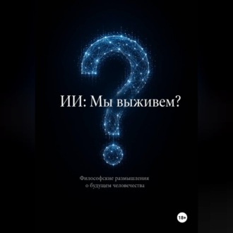 Обложка книги «ИИ: Мы выживем? Философские размышления о будущем человечества»
