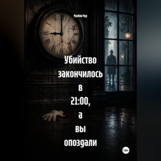 Обложка книги «Убийство закончилось в 21:00, а вы опоздали»