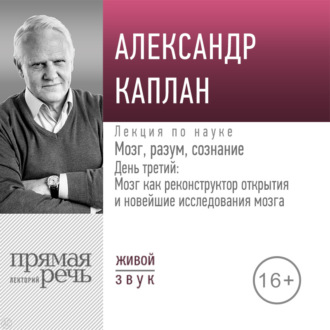 Обложка книги «Лекция «Мозг, разум, сознание. День 3. Мозг как реконструктор открытия и новейшие исследования мозга»»