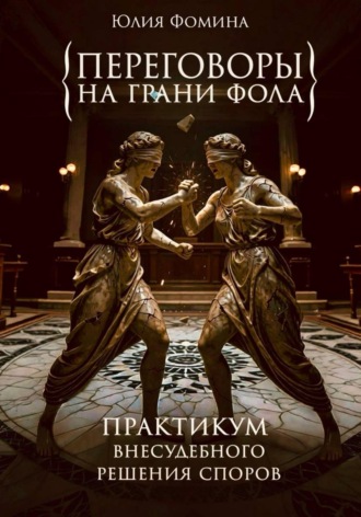 Обложка книги «Переговоры на грани фола. Практикум внесудебного решения споров»