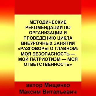 Обложка книги «Методические рекомендации по организации и проведению цикла внеурочных занятий «Разговоры о главном: Моя безопасность — Мой патриотизм — Моя ответственность»»