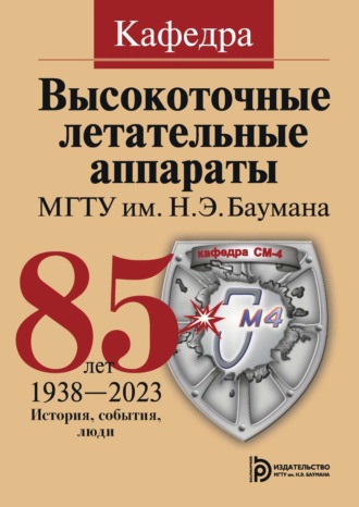 Обложка книги «Кафедра «Высокоточные летательные аппараты» МГТУ им. Н. Э. Баумана. 85 лет. История, события, люди. 1938–2023»