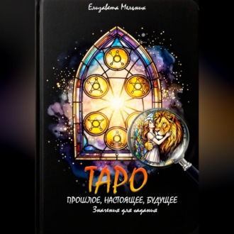 Обложка книги «ТАРО ПРОШЛОЕ, НАСТОЯЩЕЕ, БУДУЩЕЕ Значения для гадания»
