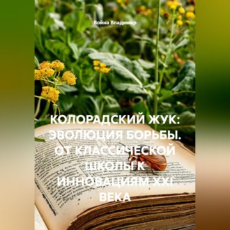 Обложка книги «КОЛОРАДСКИЙ ЖУК: ЭВОЛЮЦИЯ БОРЬБЫ. ОТ КЛАССИЧЕСКОЙ ШКОЛЫ К ИННОВАЦИЯМ XXI ВЕКА»
