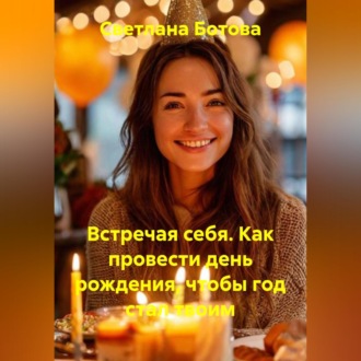 Обложка книги «Встречая себя. Как провести день рождения, чтобы год стал твоим»