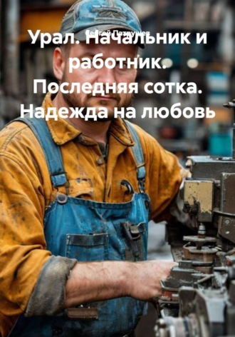 Обложка книги «Урал. Начальник и работник. Последняя сотка. Надежда на любовь»