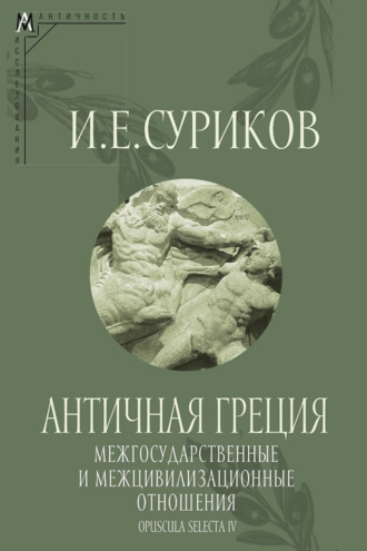 Обложка книги «Античная Греция: Межгосударственные и межцивилизационные отношения (Opuscula selecta IV)»