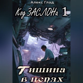 Обложка книги «Код ЗАСЛОНа - 1. Тишина в цепях»