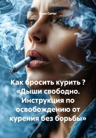 Обложка книги «Как бросить курить ? «Дыши свободно. Инструкция по освобождению от курения без борьбы»»