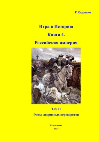 Обложка книги «Игра в Историю. Книга 4. Том II Эпоха дворцовых переворотов»