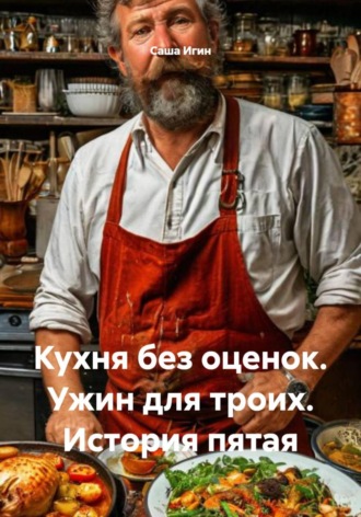 Обложка книги «Кухня без оценок. Ужин для троих. История пятая»