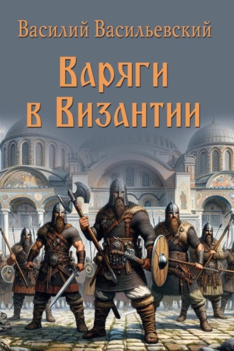 Обложка книги «Варяги в Византии. Варяго-русская и варяго-английская дружина в Константинополе XI и XII веков»