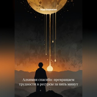 Обложка книги «Алхимия спасибо: превращаем трудности в ресурсы за пять минут»