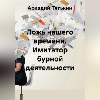 Обложка книги «Ложь нашего времени. Имитатор бурной деятельности»