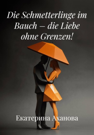 Обложка книги «Die Schmetterlinge im Bauch – die Liebe ohne Grenzen!»