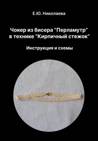 Обложка книги «Чокер из бисера "Перламутр" в технике "Кирпичный стежок". Инструкция и схемы»