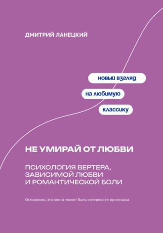 Обложка книги «Не умирай от любви: Психология Вертера, зависимой любви и романтической боли»