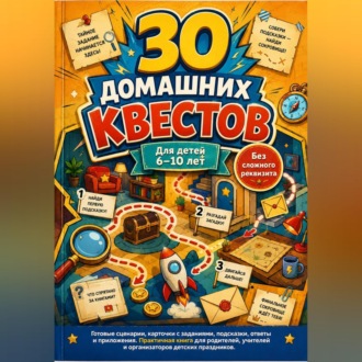 Обложка книги «30 домашних квестов для детей 6-10 лет без сложного реквизита»