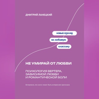 Обложка книги «Не умирай от любви: Психология Вертера, зависимой любви и романтической боли»