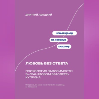 Обложка книги «Любовь без ответа: Психология зависимости в «Гранатовом браслете» Куприна»