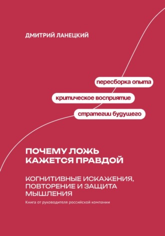 Обложка книги «Почему ложь кажется правдой: Когнитивные искажения, повторение и защита мышления»
