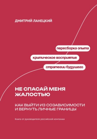 Обложка книги «Не спасай меня жалостью: Как выйти из созависимости и вернуть личные границы»