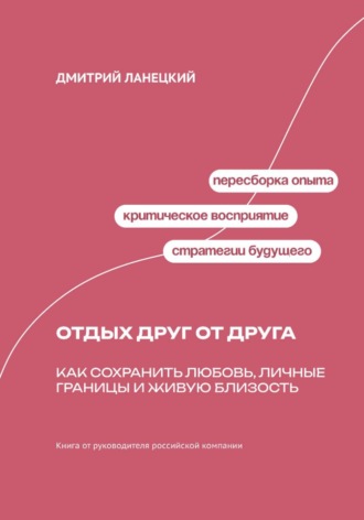 Обложка книги «Отдых друг от друга. Как сохранить любовь, личные границы и живую близость»