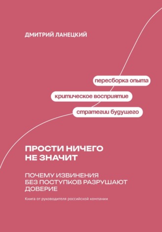 Обложка книги «Прости ничего не значит: Почему извинения без поступков разрушают доверие»
